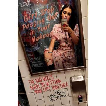Girl, Stop Passing Out in Your Makeup: The Bad Girl's Guide to Getting Your Sh*t Together