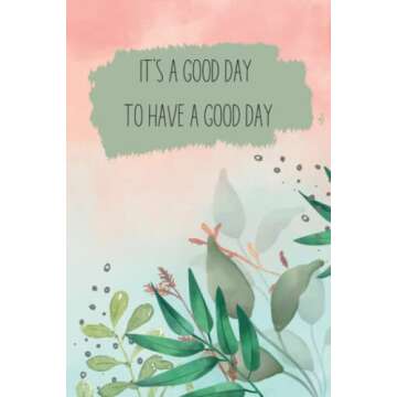 It's a Good Day to Have a Good Day: Simple Lined Notebook Journal - Green and Pink Gratitude Notebook - Small 6x9 size