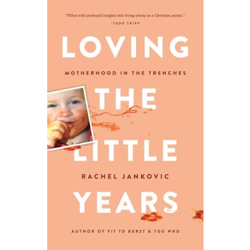 Loving the Little Years: Motherhood in the Trenches - Grace Based Christian Parenting