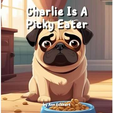 Charlie Is A Picky Eater (Pug Dog Tales) - A Heartwarming Children's Story