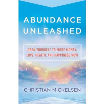 Abundance Unleashed: Open Yourself to More Money, Love, Health, and Happiness Now