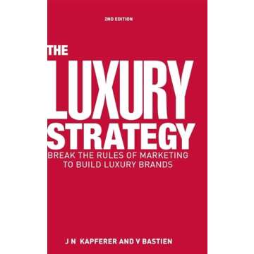 The Luxury Strategy: Break the Rules of Marketing to Build Luxury Brands