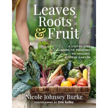 Leaves, Roots & Fruit: A Step-by-Step Guide to Planting an Organic Kitchen Garden