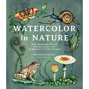 Watercolor in Nature: Paint Woodland Wildlife and Botanicals with 20 Beginner-Friendly Projects