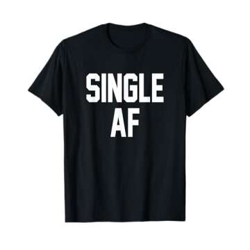 Single AF T Shirt - Funny Cute Tee for Single Life
