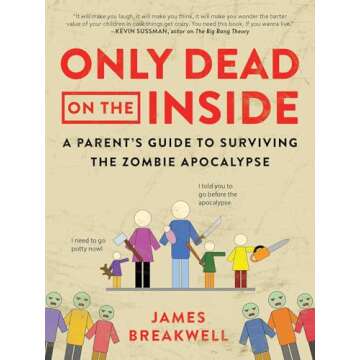 Only Dead on the Inside: A Parent's Guide to Surviving the Zombie Apocalypse