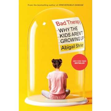 Bad Therapy: Why the Kids Aren't Growing Up - An Insightful Exploration