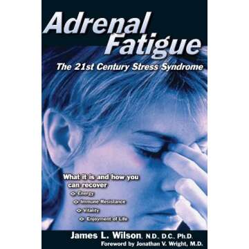 Adrenal Fatigue: The 21st Century Stress Syndrome - A Comprehensive Guide to Understanding and Overc...