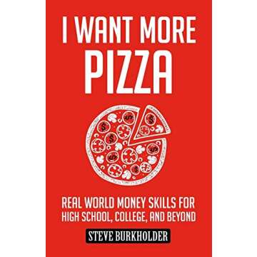 I Want More Pizza: Real World Money Skills For High School, College, And Beyond