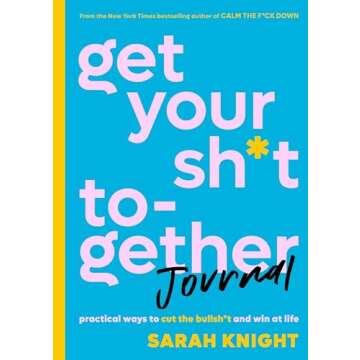 Get Your Sh*t Together Journal: Practical Ways to Cut the Bullsh*t and Win at Life (A No F*cks Given Guide)