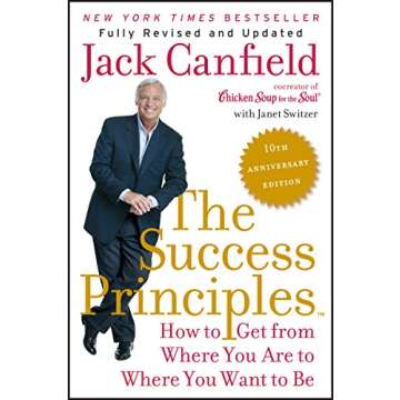 The Success Principles(TM) - 10th Anniversary Edition: How to Get from Where You Are to Where You Wa...
