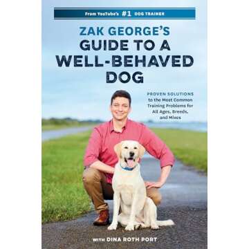 Zak George's Guide to a Well-Behaved Dog: Proven Solutions to the Most Common Training Problems for All Ages, Breeds, and Mixes