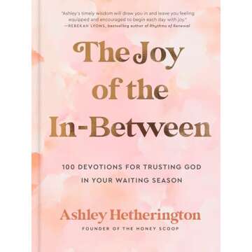 The Joy of the In-Between: 100 Devotions for Trusting God in Your Waiting Season: A Devotional