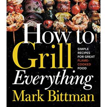 How To Grill Everything: Simple Recipes for Great Flame-Cooked Food: A Grilling BBQ Cookbook (How to Cook Everything Series, 8)