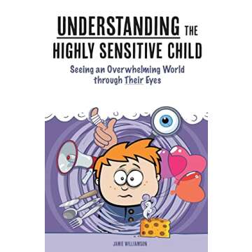 Understanding the Highly Sensitive Child: Seeing an Overwhelming World through Their Eyes (A Nutshell Guide)