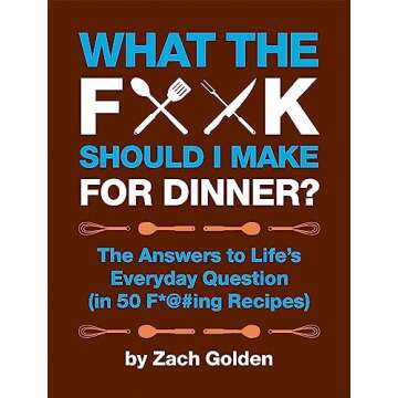 What the F*@# Should I Make for Dinner?: The Answers to Life’s Everyday Question (in 50 F*@#ing Recipes) (A What The F* Book)