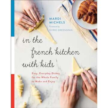 In the French Kitchen with Kids: Easy, Everyday Dishes for the Whole Family to Make and Enjoy: A Cookbook