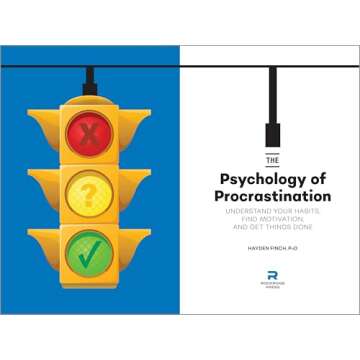 The Psychology of Procrastination: Understand Your Habits, Find Motivation, and Get Things Done