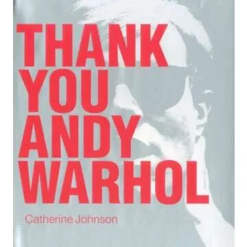 Thank You Andy Warhol: A Personal Journey Through Art and Influence by Catherine Johnson