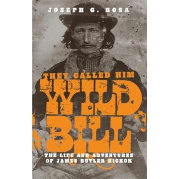 They Called Him Wild Bill: The Life and Adventures of James Butler Hickok