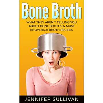 Bone Broth: What They Aren’t Telling You About Bone Broths & Must Know Rich Broth Recipes (Anti-In...