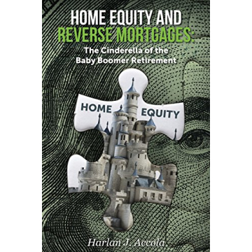 Home Equity and Reverse Mortgages: The Essential Guide for Baby Boomers