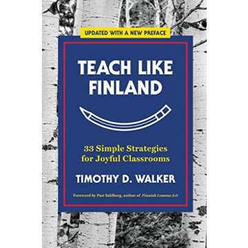 Teach Like Finland: 33 Simple Strategies for Joyful Classrooms