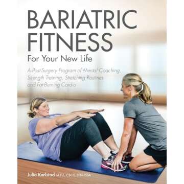 Bariatric Fitness for Your New Life: A Post Surgery Program of Mental Coaching, Strength Training, S...