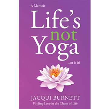 Life's Not Yoga...or is it?: Finding Love in the Chaos of Life