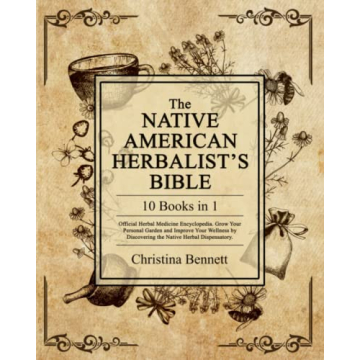 The Native American Herbalist’s Bible [10 Books in 1]: Official Herbal Medicine Encyclopedia. Grow...