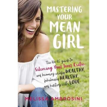 Mastering Your Mean Girl: The No-BS Guide to Silencing Your Inner Critic and Becoming Wildly Wealthy, Fabulously Healthy, and Bursting with Love