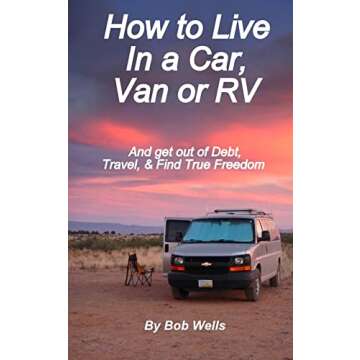 How to Live In a Car, Van, or RV: And Get Out of Debt, Travel, and Find True Freedom