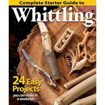 Complete Starter Guide to Whittling: 24 Easy Projects You Can Make in a Weekend (Fox Chapel Publishi...