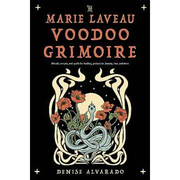 The Marie Laveau Voodoo Grimoire: Rituals, Recipes, and Spells for Healing, Protection, Beauty, Love...