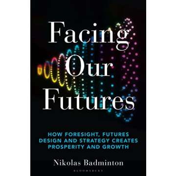 Facing Our Futures: How foresight, futures design and strategy creates prosperity and growth