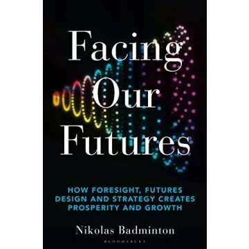 Facing Our Futures: How foresight, futures design and strategy creates prosperity and growth