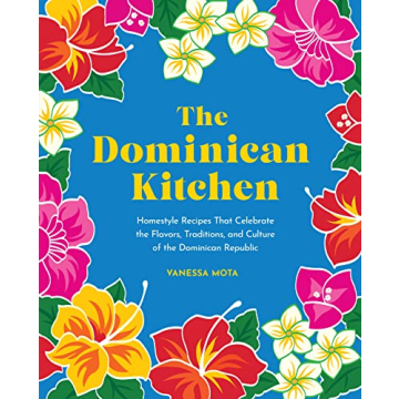 The Dominican Kitchen: Authentic Recipes Celebrating Dominican Culture and Flavor