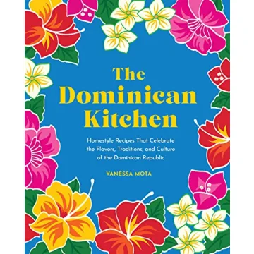 The Dominican Kitchen: Authentic Recipes Celebrating Dominican Culture and Flavor
