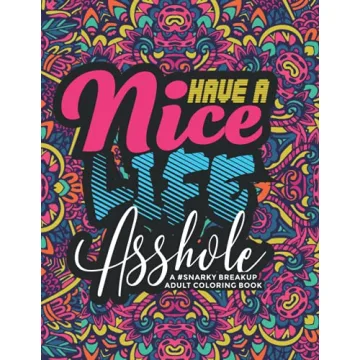 Have a Nice Life Asshole: A Snarky Breakup Adult Swear Word Coloring Book to Relax and Move On