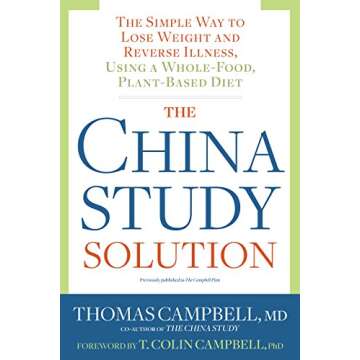 The China Study Solution: The Simple Way to Lose Weight and Reverse Illness, Using a Whole-Food, Pla...