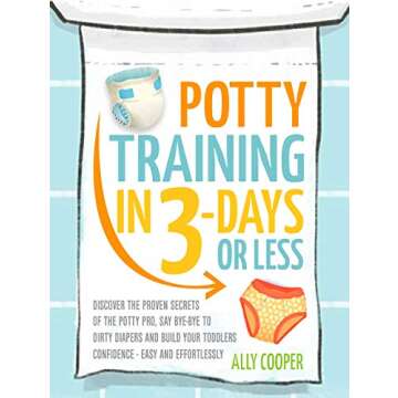 Potty Training In 3 Days Or Less: Discover The Proven Secrets of The Potty Pro, Say Bye-Bye To Dirty...