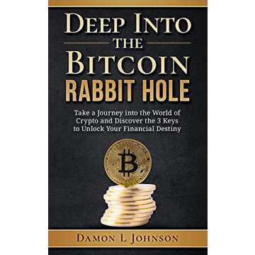 Deep Into The Bitcoin Rabbit Hole: Take a Journey into the World of Crypto and Discover the 3 Keys t...