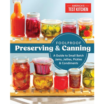 Foolproof Preserving and Canning: A Guide to Small Batch Jams, Jellies, Pickles, and Condiments