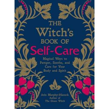 The Witch's Book of Self-Care: Magical Ways to Pamper, Soothe, and Care for Your Body and Spirit