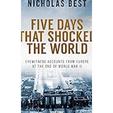 Eyewitness Accounts of WWII: Five Shocking Days
