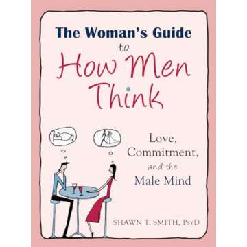 The Woman's Guide to How Men Think: Love, Commitment, and the Male Mind