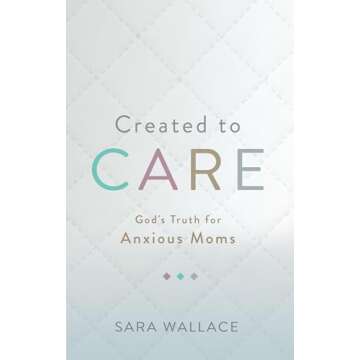 Created to Care: God's Truth for Anxious Moms - A Comforting Guide for Peaceful Parenting