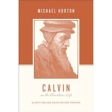 Calvin on the Christian Life: Glorifying and Enjoying God Forever