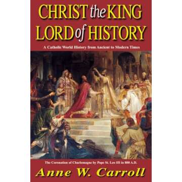 Christ the King Lord of History: A Catholic World History from Ancient to Modern Times