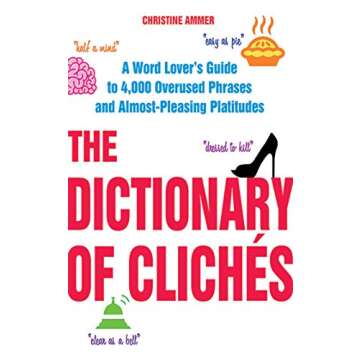 The Dictionary of Clichés: A Word Lover's Guide to 4,000 Overused Phrases and Almost-Pleasing Platitudes